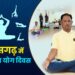 अन्तर्राष्ट्रीय योग दिवस पर 21 जून को प्रदेश में “स्वस्थ आयु के लिए योग” थीम पर होगा विशेष कार्यक्रम, सरगुजा में मुख्यमंत्री विष्णु देव साय के मुख्य आतिथ्य में होंगे आयोजन…..