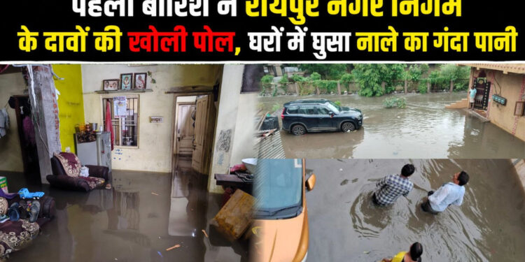 पहली ही बारिश ने रायपुर नगर निगम के दावों की खोली पोल, जलमग्न हुआ इलाका, लोगों के घरों में नाले का गंदा पानी