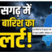 छत्तीसगढ़ में कुदरत का कहर: बिलासपुर-दुर्ग समेत कई शहरों में भारी बारिश का खतरा, बाहर निकलने से पहले जानिए मौसम का हाल
